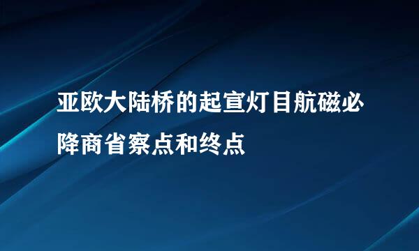 亚欧大陆桥的起宣灯目航磁必降商省察点和终点