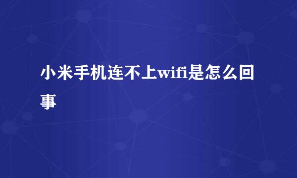 小米手机连不上wifi是怎么回事