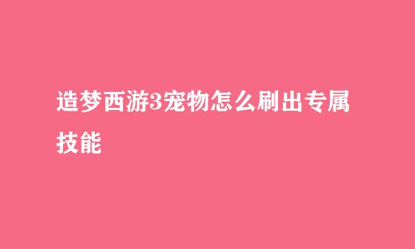 造梦西游3宠物怎么刷出专属技能