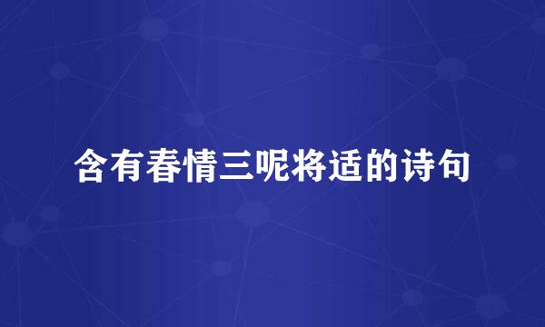 含有春情三呢将适的诗句