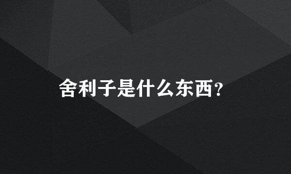 舍利子是什么东西？