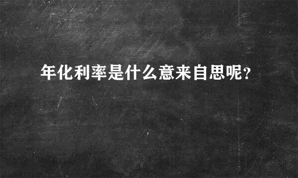 年化利率是什么意来自思呢？