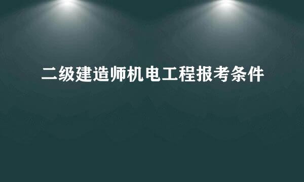 二级建造师机电工程报考条件