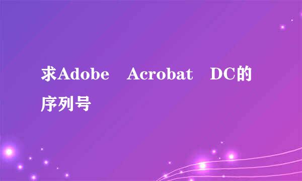 求Adobe Acrobat DC的序列号