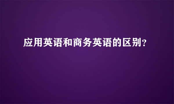 应用英语和商务英语的区别？