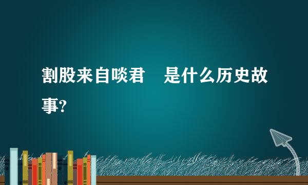 割股来自啖君 是什么历史故事?