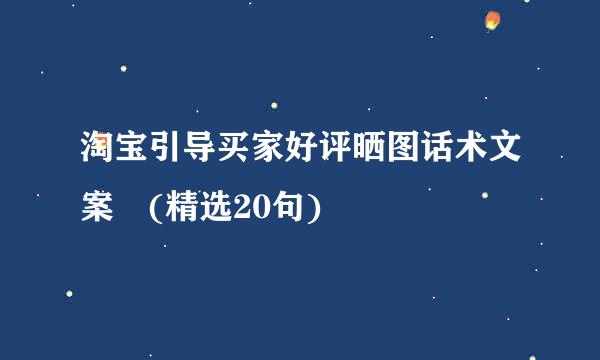 淘宝引导买家好评晒图话术文案 (精选20句)