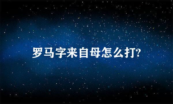 罗马字来自母怎么打?