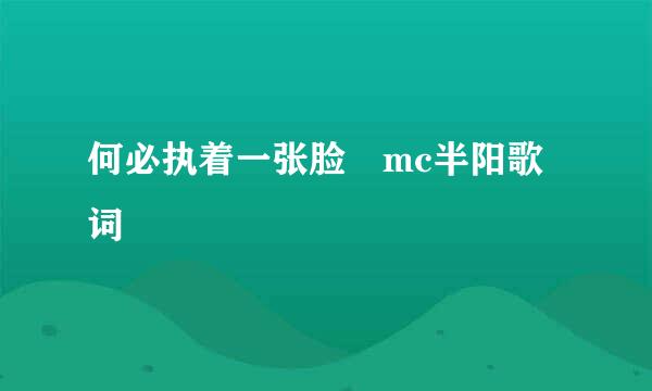 何必执着一张脸 mc半阳歌词