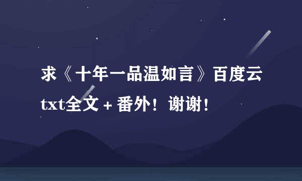 求《十年一品温如言》百度云txt全文＋番外！谢谢！