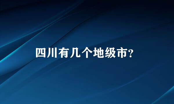 四川有几个地级市？