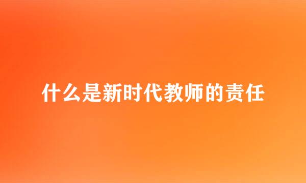 什么是新时代教师的责任