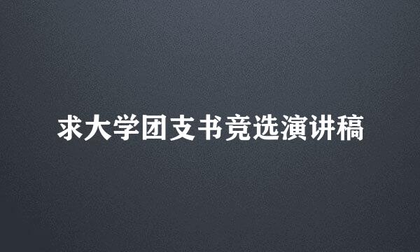 求大学团支书竞选演讲稿