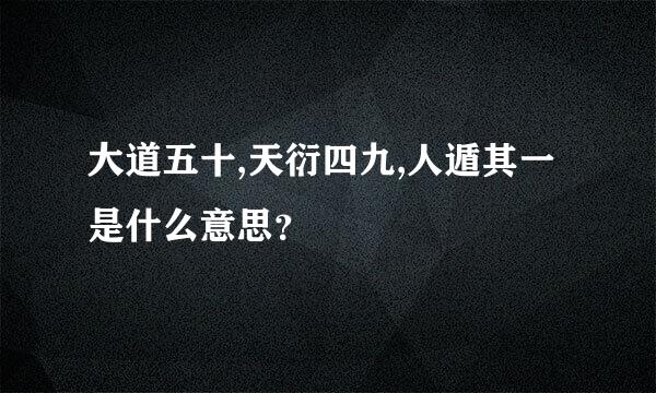 大道五十,天衍四九,人遁其一是什么意思？