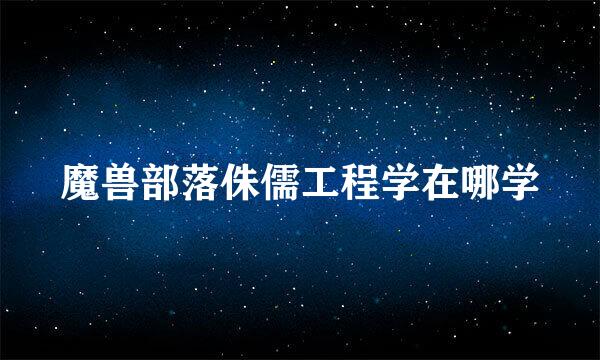 魔兽部落侏儒工程学在哪学