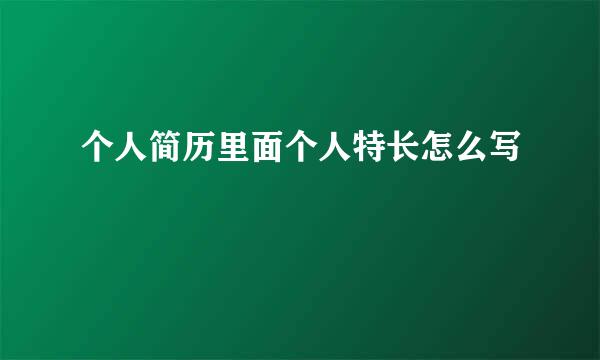 个人简历里面个人特长怎么写