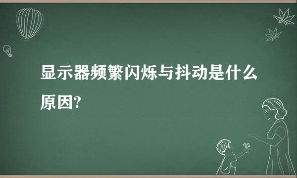 显示器频繁闪烁与抖动是什么原因?