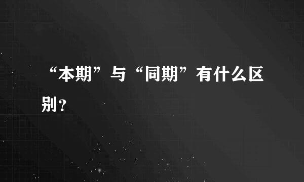 “本期”与“同期”有什么区别？