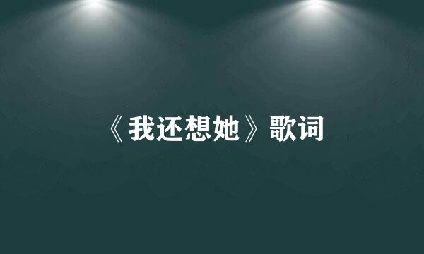 《我还想她》歌词