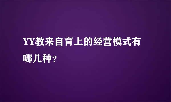 YY教来自育上的经营模式有哪几种？