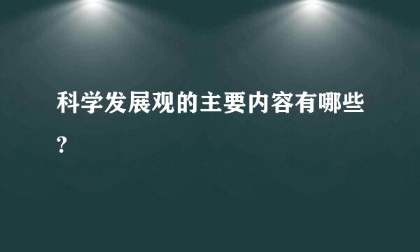 科学发展观的主要内容有哪些?