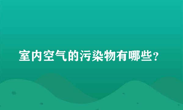 室内空气的污染物有哪些？