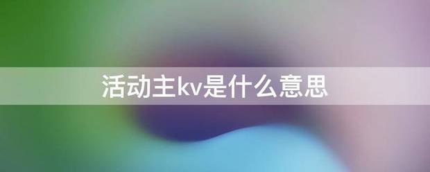 活动主kv派是什么意思