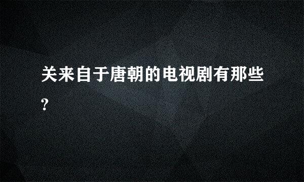 关来自于唐朝的电视剧有那些?