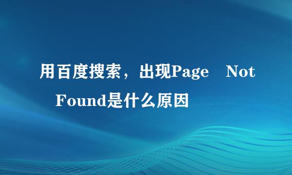 用百度搜索，出现Page Not Found是什么原因