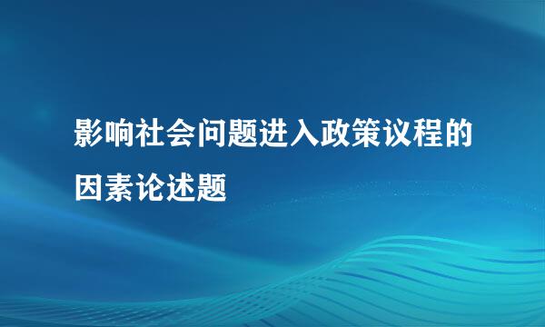 影响社会问题进入政策议程的因素论述题