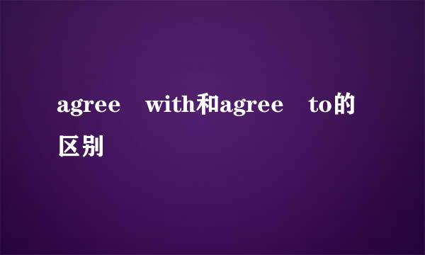 agree with和agree to的区别