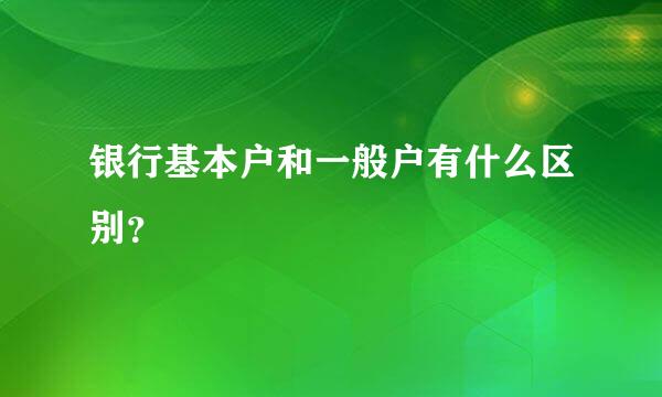 银行基本户和一般户有什么区别？