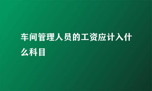 车间管理人员的工资应计入什么科目