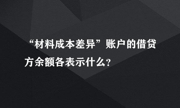 “材料成本差异”账户的借贷方余额各表示什么？