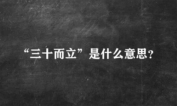 “三十而立”是什么意思？