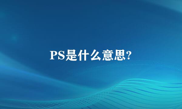 PS是什么意思?