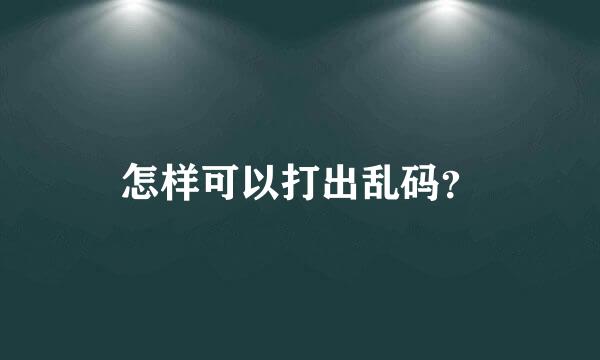 怎样可以打出乱码？