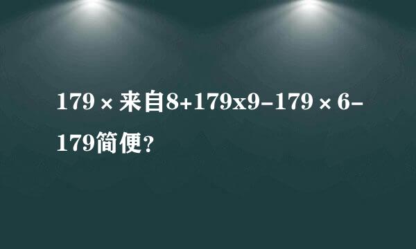 179×来自8+179x9-179×6-179简便？