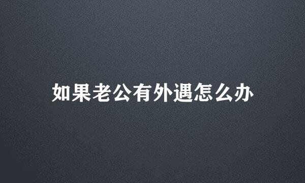 如果老公有外遇怎么办