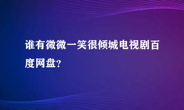 谁有微微一笑很倾城电视剧百度网盘？