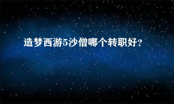 造梦西游5沙僧哪个转职好？