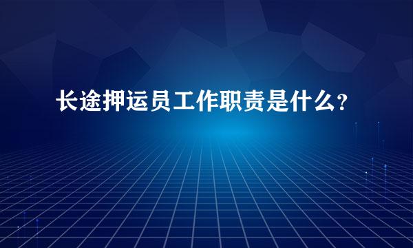 长途押运员工作职责是什么？