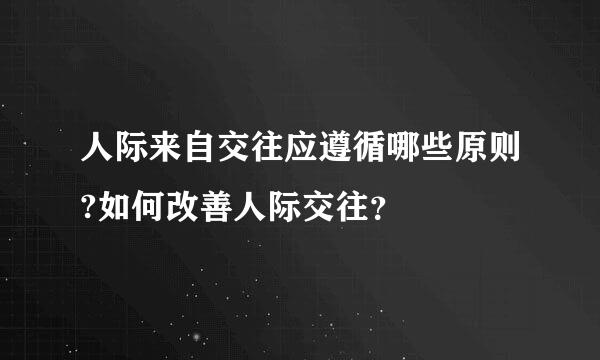 人际来自交往应遵循哪些原则?如何改善人际交往？