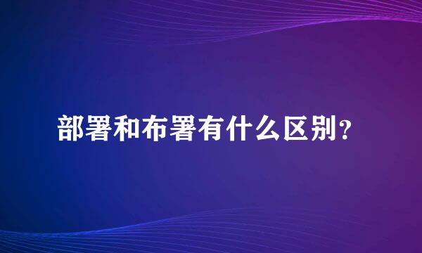 部署和布署有什么区别？