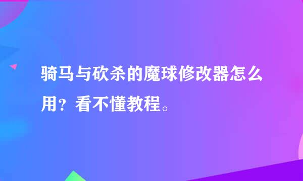 骑马与砍杀的魔球修改器怎么用？看不懂教程。