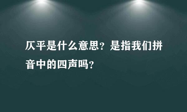 仄平是什么意思？是指我们拼音中的四声吗？