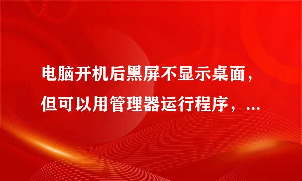 电脑开机后黑屏不显示桌面，但可以用管理器运行程序，怎么解决