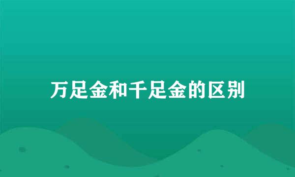 万足金和千足金的区别