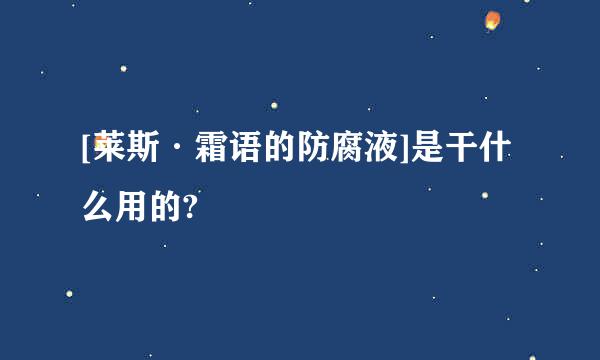 [莱斯·霜语的防腐液]是干什么用的?