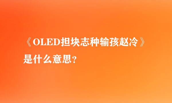 《OLED担块志种输孩赵冷》是什么意思？